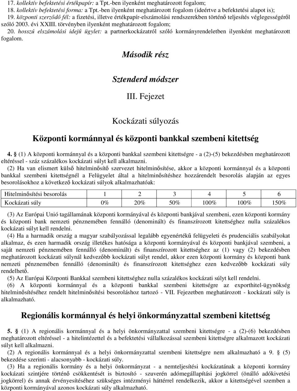 hosszú elszámolási idejű ügylet: a partnerkockázatról szóló kormányrendeletben ilyenként meghatározott fogalom. Második rész Sztenderd módszer III.