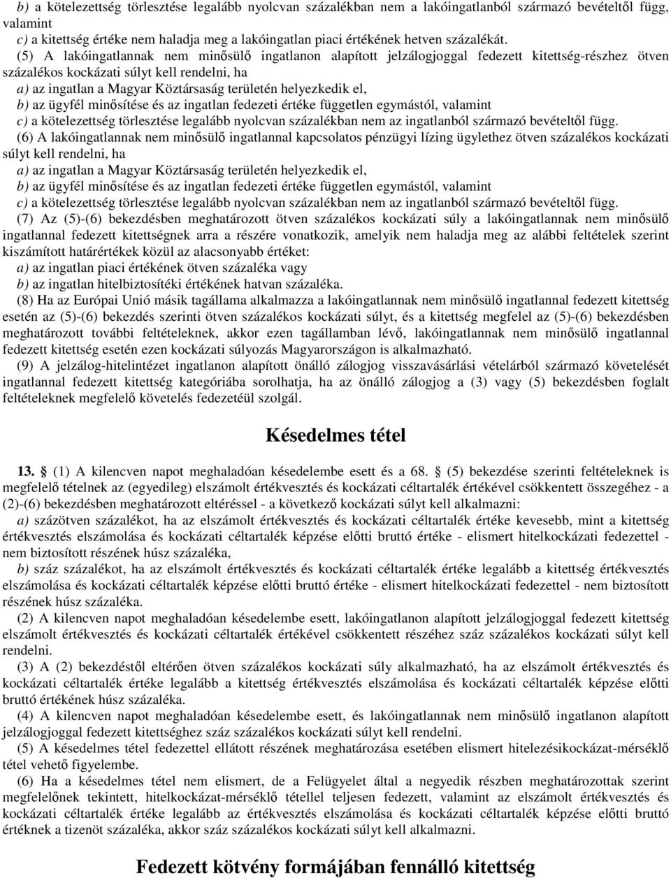 (5) A lakóingatlannak nem minősülő ingatlanon alapított jelzálogjoggal fedezett kitettség-részhez ötven százalékos kockázati súlyt kell rendelni, ha a) az ingatlan a Magyar Köztársaság területén