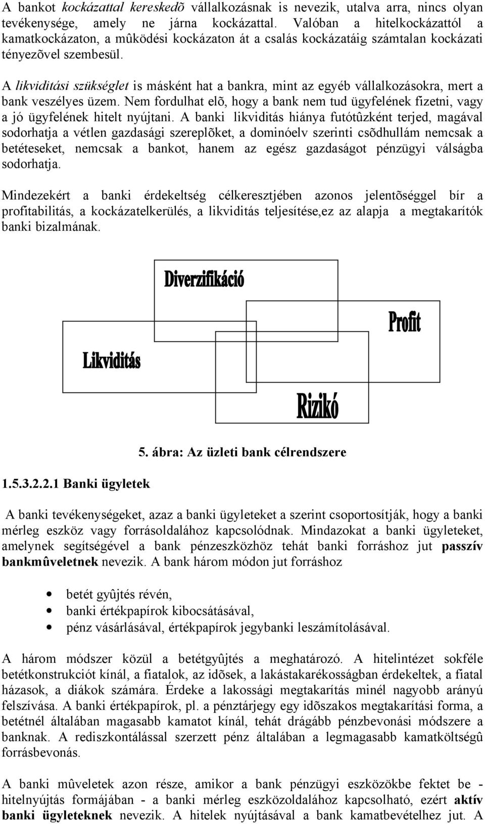 A likviditási szükséglet is másként hat a bankra, mint az egyéb vállalkozásokra, mert a bank veszélyes üzem.