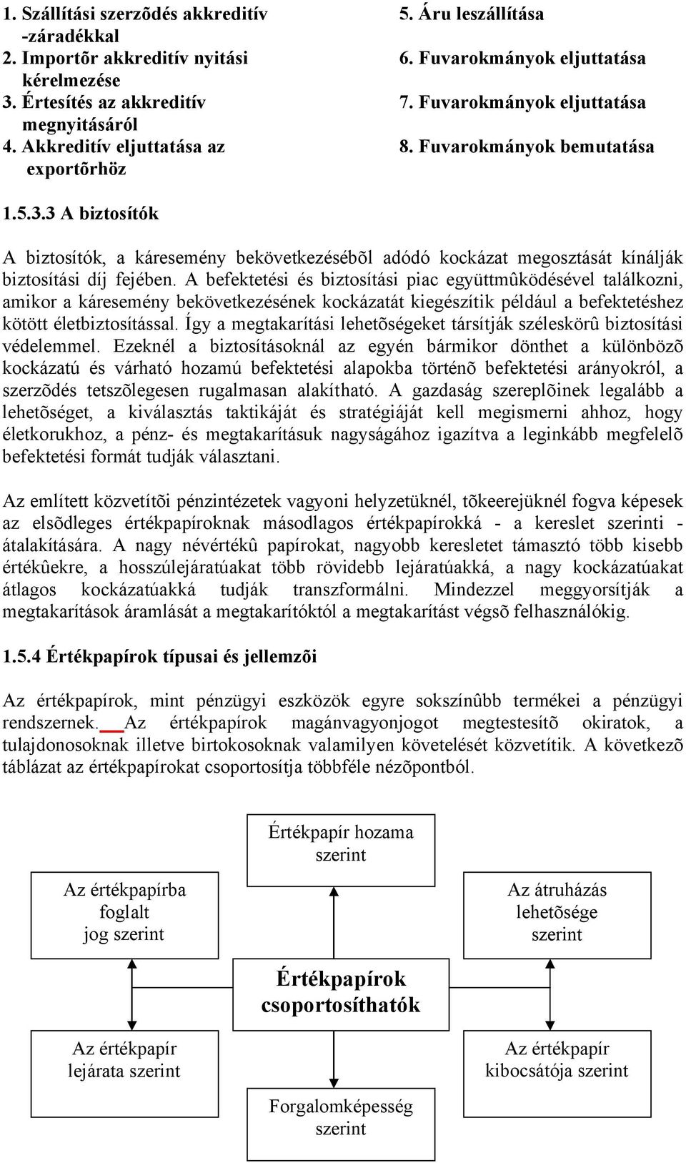 3 A biztosítók A biztosítók, a káresemény bekövetkezésébõl adódó kockázat megosztását kínálják biztosítási díj fejében.