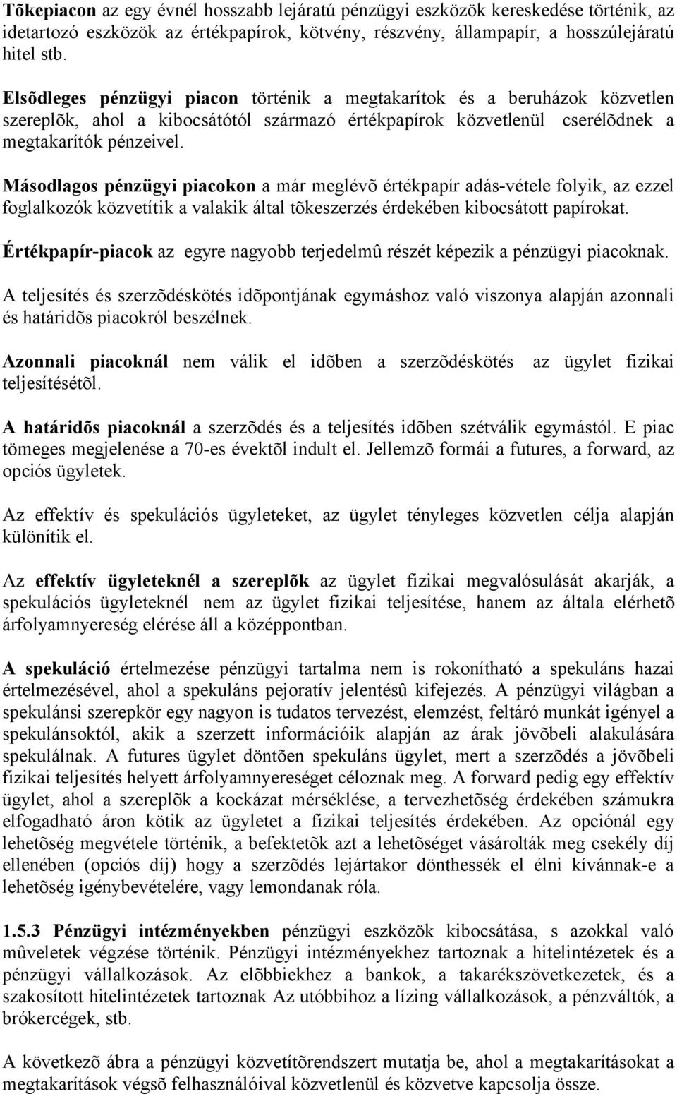 Másodlagos pénzügyi piacokon a már meglévõ értékpapír adás-vétele folyik, az ezzel foglalkozók közvetítik a valakik által tõkeszerzés érdekében kibocsátott papírokat.