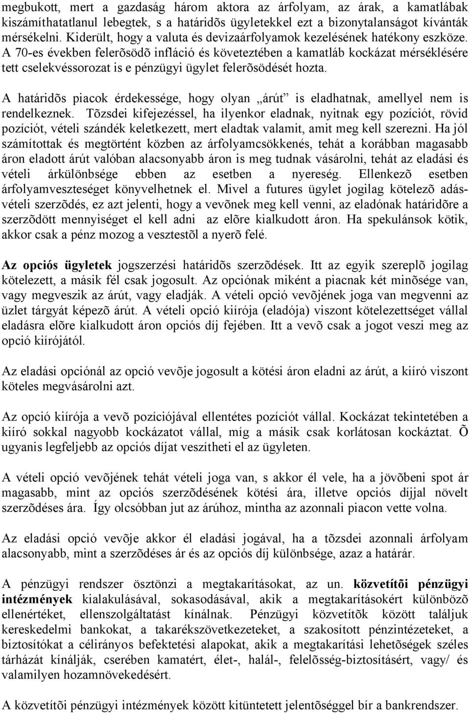 A 70-es években felerõsödõ infláció és követeztében a kamatláb kockázat mérséklésére tett cselekvéssorozat is e pénzügyi ügylet felerõsödését hozta.