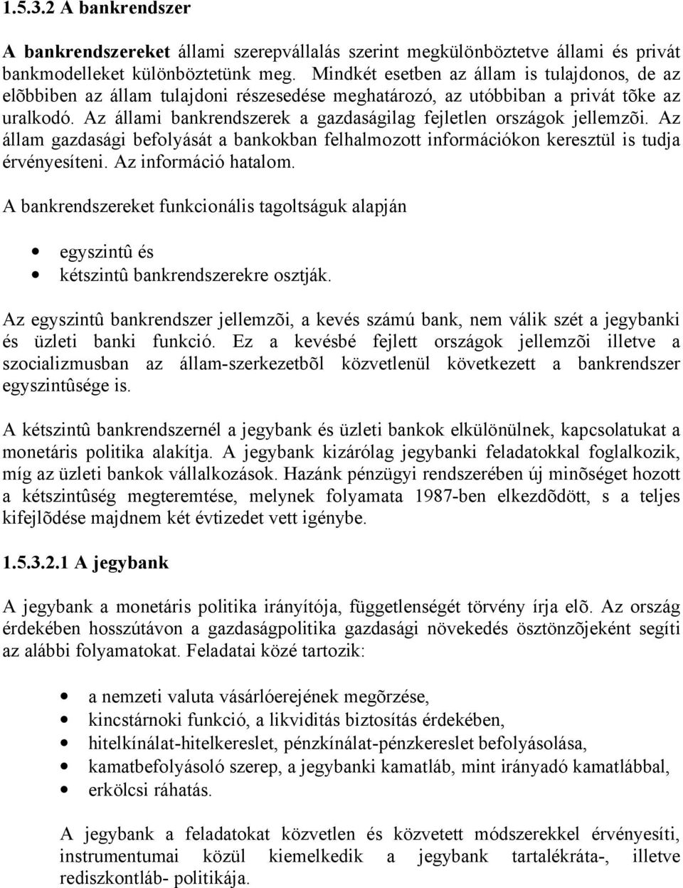 Az állami bankrendszerek a gazdaságilag fejletlen országok jellemzõi. Az állam gazdasági befolyását a bankokban felhalmozott információkon keresztül is tudja érvényesíteni. Az információ hatalom.