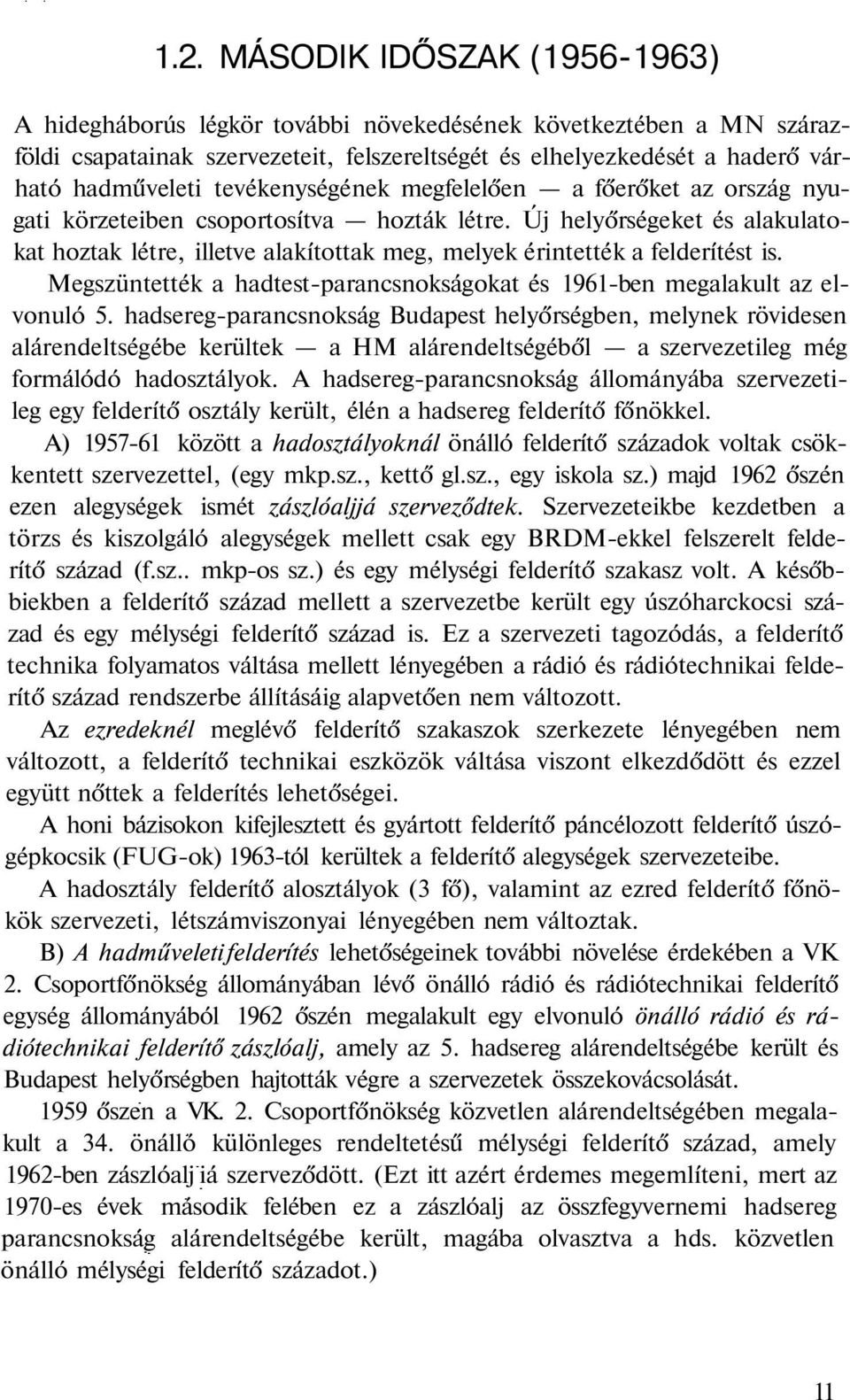 Új helyőrségeket és alakulatokat hoztak létre, illetve alakítottak meg, melyek érintették a felderítést is. Megszüntették a hadtest-parancsnokságokat és 1961-ben megalakult az elvonuló 5.