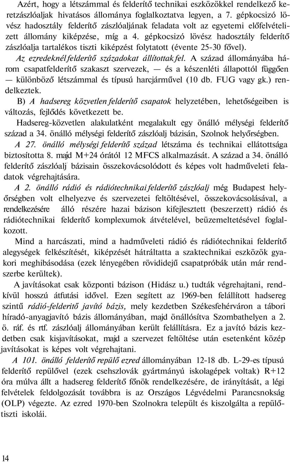 gépkocsizó lövész hadosztály felderítő zászlóalja tartalékos tiszti kiképzést folytatott (évente 25-30 fővel). Az ezredeknél felderítő századokat állítottak fel.