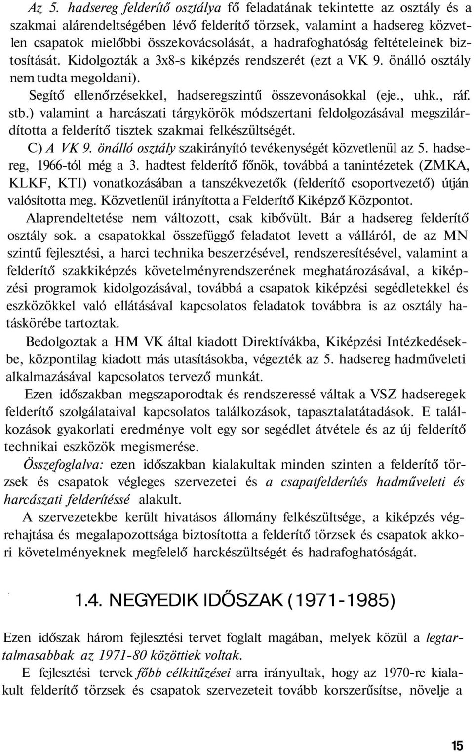 , ráf. stb.) valamint a harcászati tárgykörök módszertani feldolgozásával megszilárdította a felderítő tisztek szakmai felkészültségét. C) A VK 9.