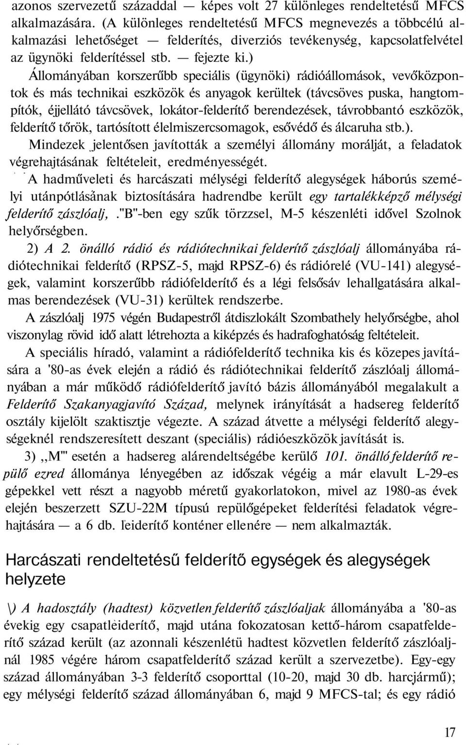 ) Állományában korszerűbb speciális (ügynöki) rádióállomások, vevőközpontok és más technikai eszközök és anyagok kerültek (távcsöves puska, hangtompítók, éjjellátó távcsövek, lokátor-felderítő