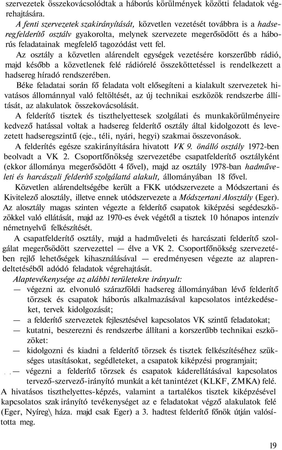 Az osztály a közvetlen alárendelt egységek vezetésére korszerűbb rádió, majd később a közvetlenek felé rádiórelé összeköttetéssel is rendelkezett a hadsereg híradó rendszerében.