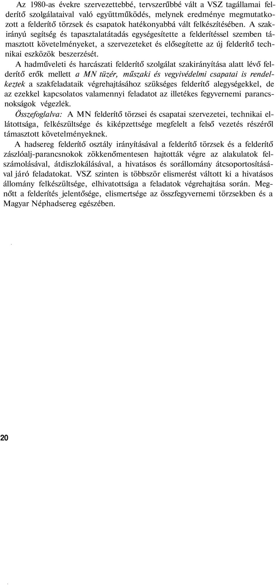 A szakirányú segítség és tapasztalatátadás egységesítette a felderítéssel szemben támasztott követelményeket, a szervezeteket és elősegítette az új felderítő technikai eszközök beszerzését.