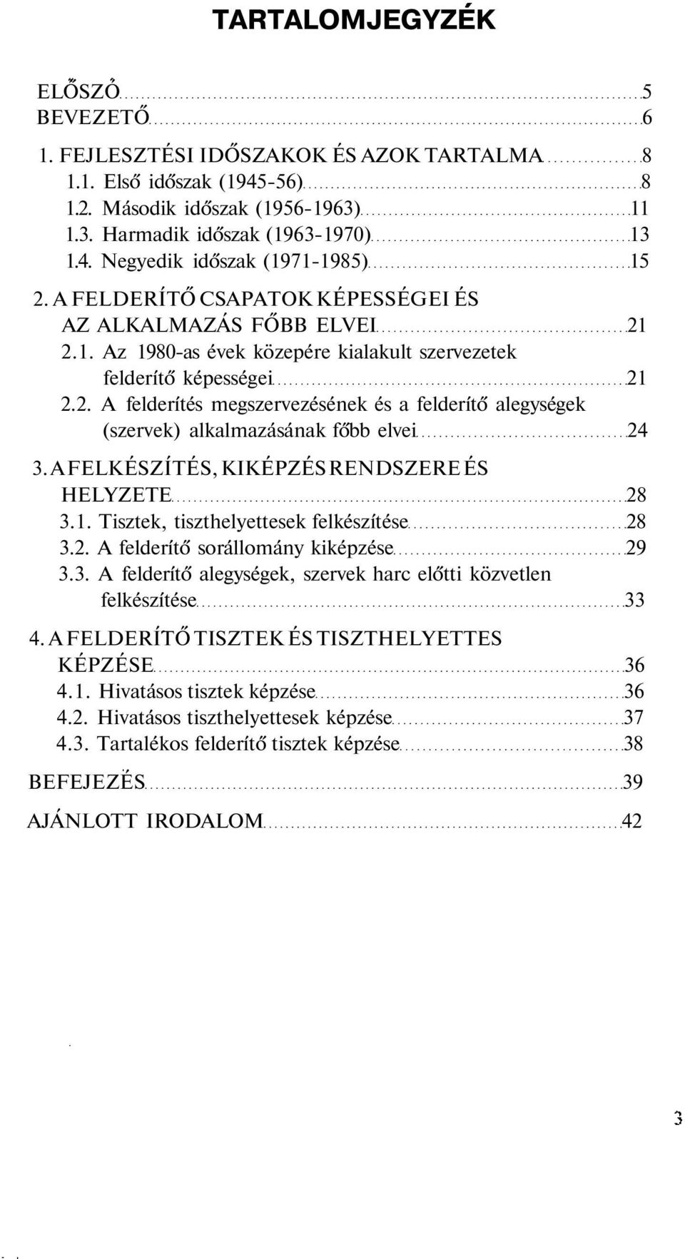 A FELKÉSZÍTÉS, KIKÉPZÉS RENDSZERE ÉS HELYZETE 28 3.1. Tisztek, tiszthelyettesek felkészítése 28 3.2. A felderítő sorállomány kiképzése 29 3.3. A felderítő alegységek, szervek harc előtti közvetlen felkészítése 33 4.