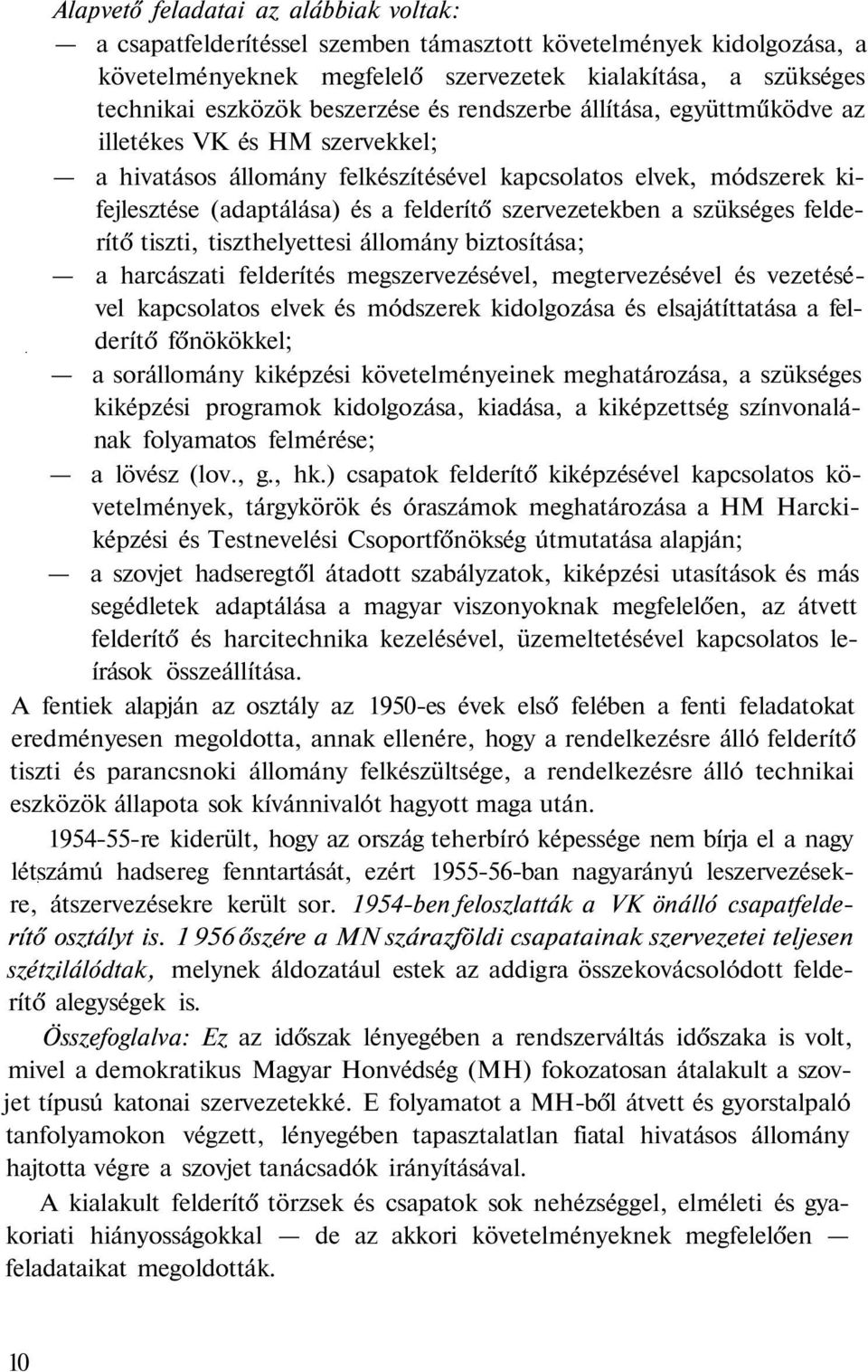 szervezetekben a szükséges felderítő tiszti, tiszthelyettesi állomány biztosítása; a harcászati felderítés megszervezésével, megtervezésével és vezetésével kapcsolatos elvek és módszerek kidolgozása