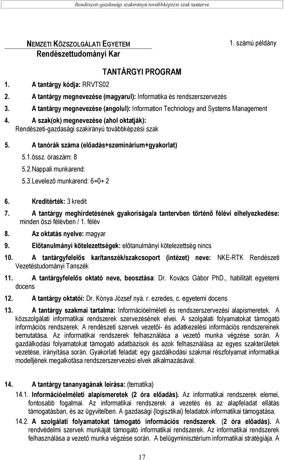 A tanórák száma (előadás+szeminárium+gyakorlat) 5.1. össz. óraszám: 8 5.2. Nappali munkarend: 5.3. Levelező munkarend: 6+0+ 2 6. Kreditérték: 3 kredit 7.