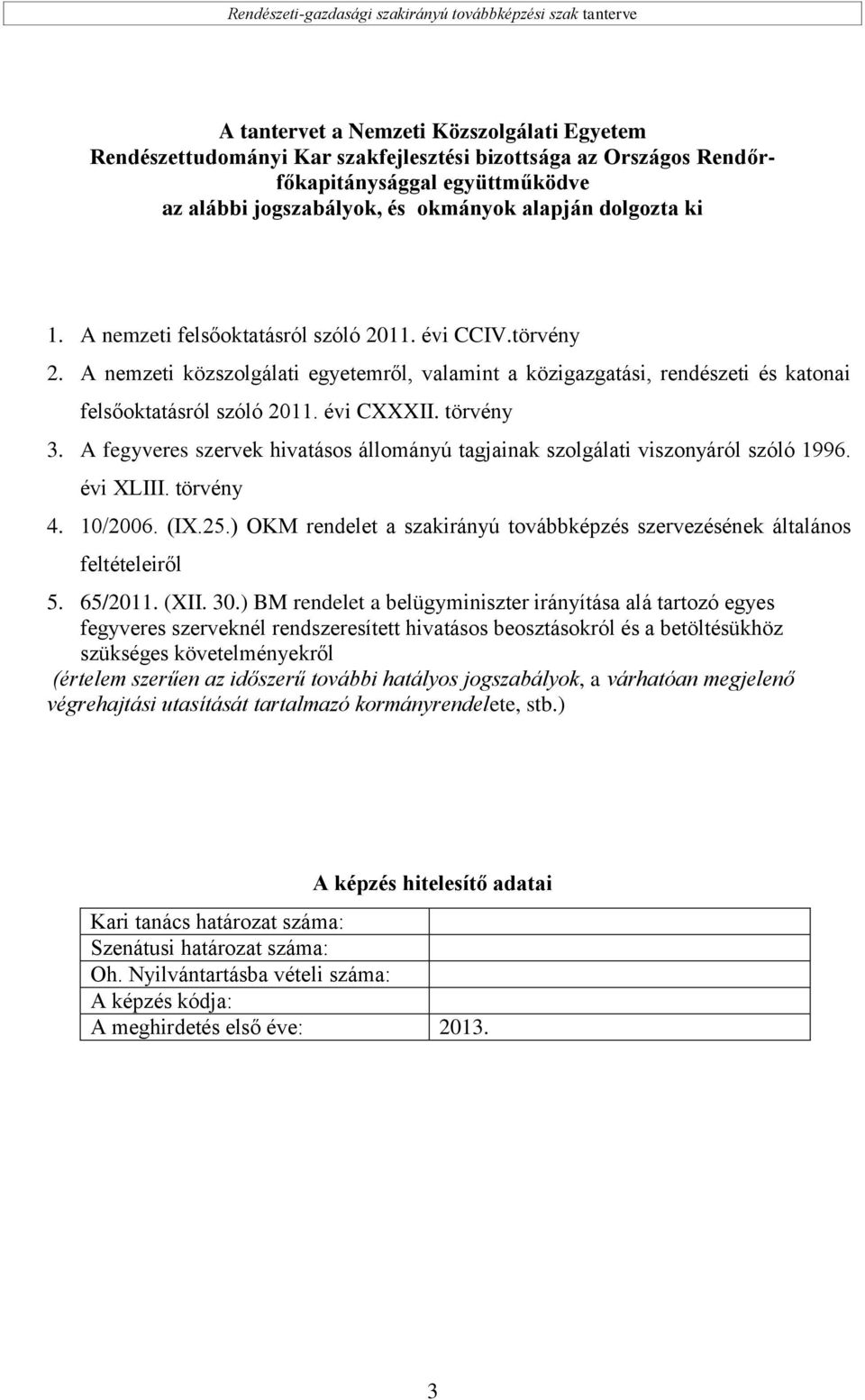 A fegyveres szervek hivatásos állományú tagjainak szolgálati viszonyáról szóló 1996. évi XLIII. törvény 4. 10/2006. (IX.25.