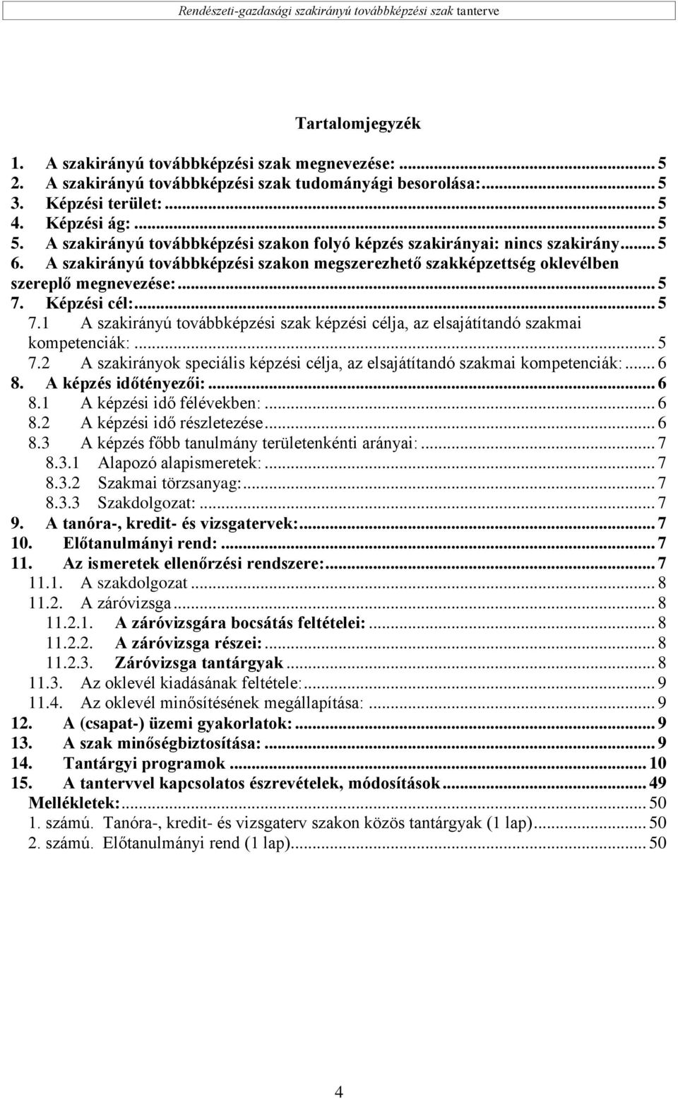 Képzési cél:... 5 7.1 A szakirányú továbbképzési szak képzési célja, az elsajátítandó szakmai kompetenciák:... 5 7.2 A szakirányok speciális képzési célja, az elsajátítandó szakmai kompetenciák:... 6 8.