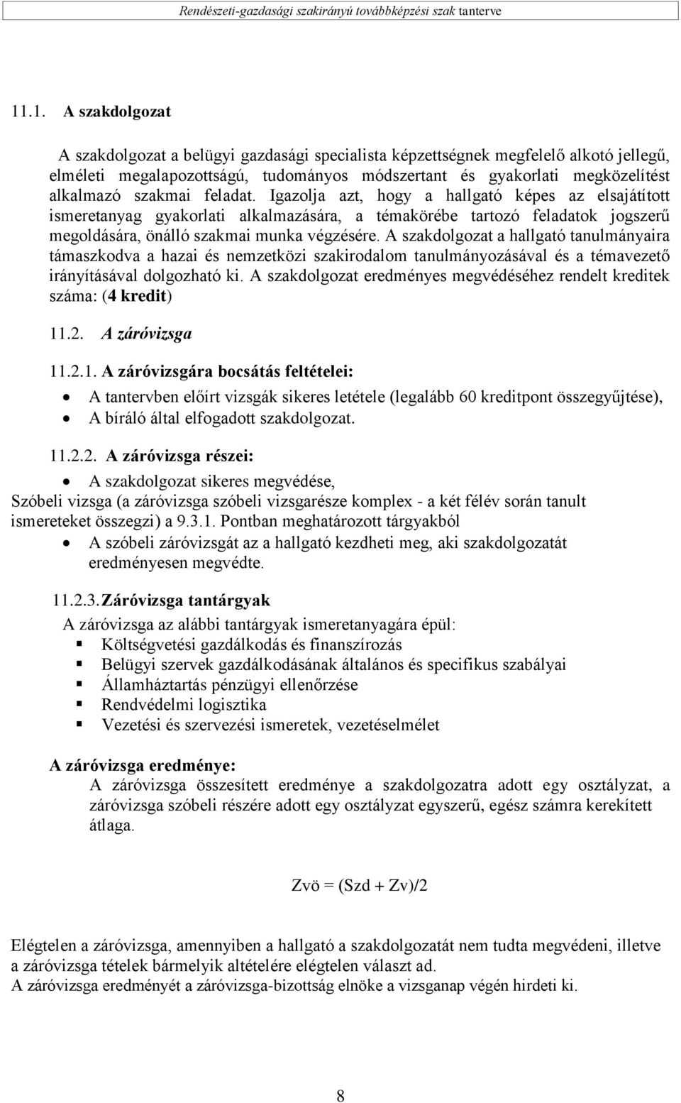 A szakdolgozat a hallgató tanulmányaira támaszkodva a hazai és nemzetközi szakirodalom tanulmányozásával és a témavezető irányításával dolgozható ki.