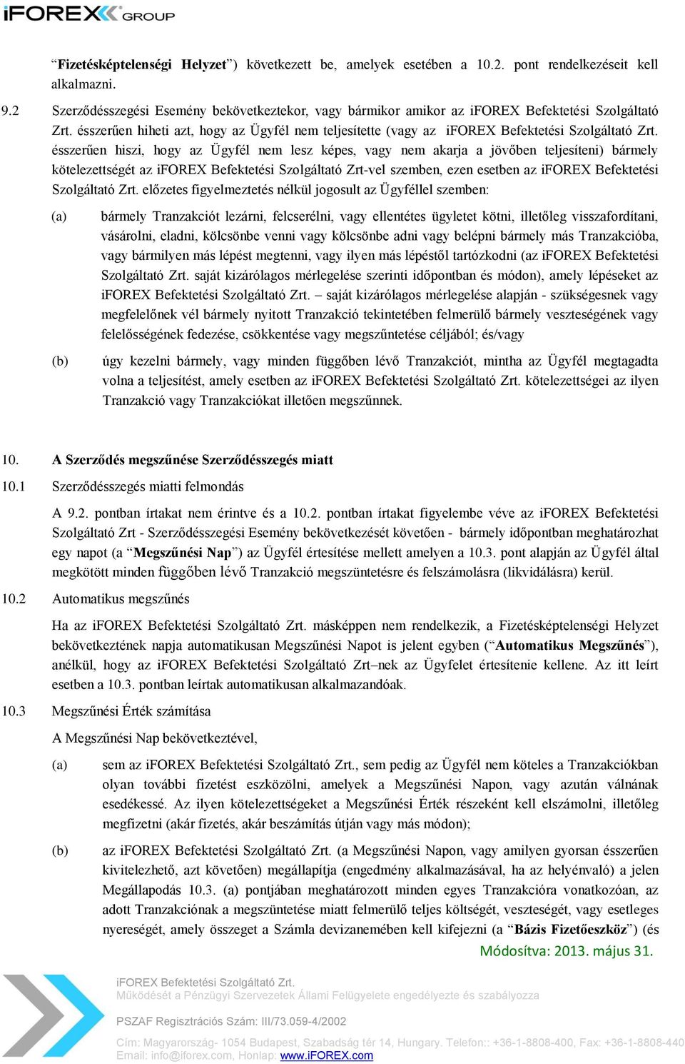 ésszerűen hiheti azt, hogy az Ügyfél nem teljesítette (vagy az ésszerűen hiszi, hogy az Ügyfél nem lesz képes, vagy nem akarja a jövőben teljesíteni) bármely kötelezettségét az iforex Befektetési