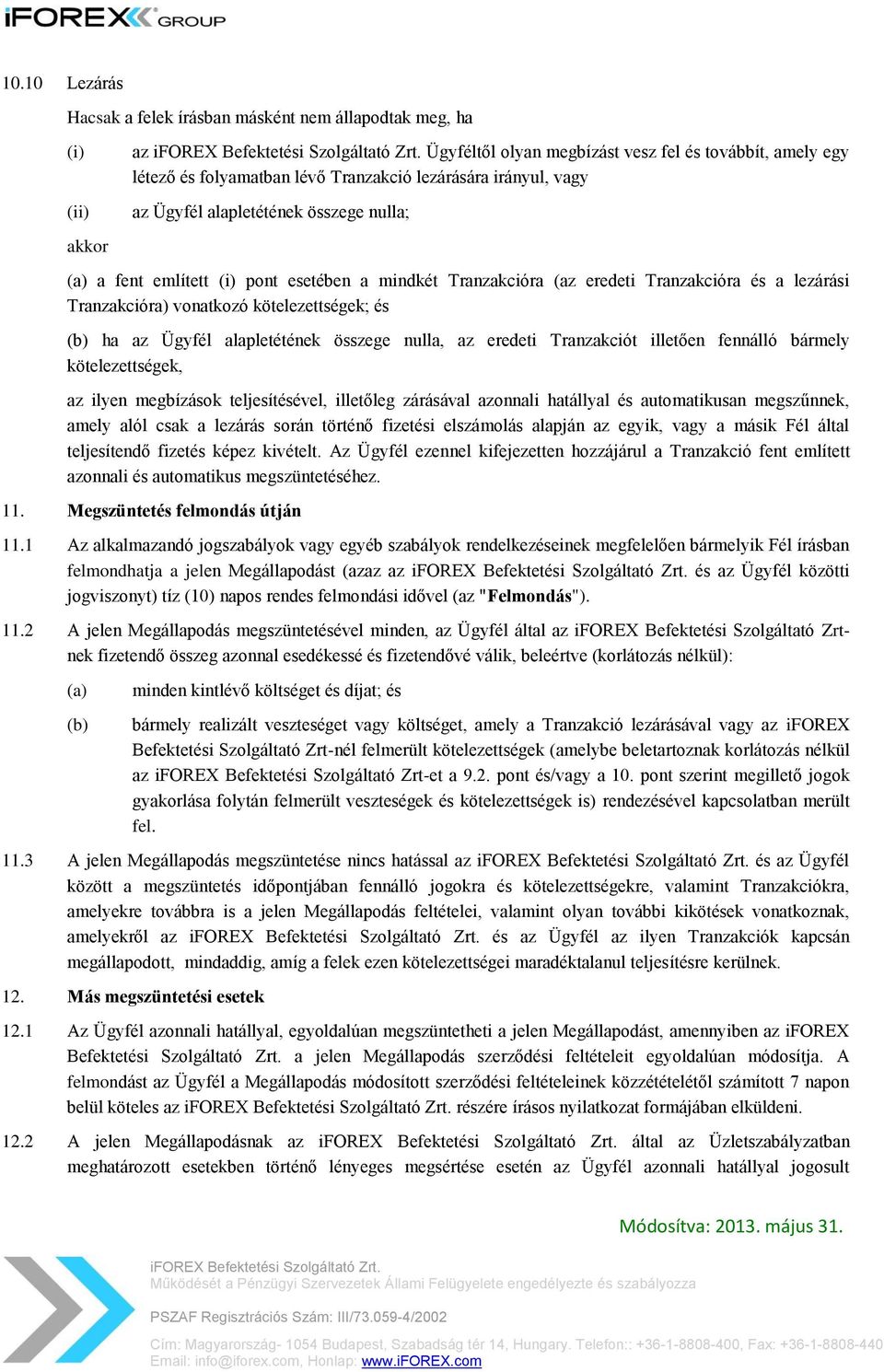 (b) ha az Ügyfél alapletétének összege nulla, az eredeti Tranzakciót illetően fennálló bármely kötelezettségek, az ilyen megbízások teljesítésével, illetőleg zárásával azonnali hatállyal és