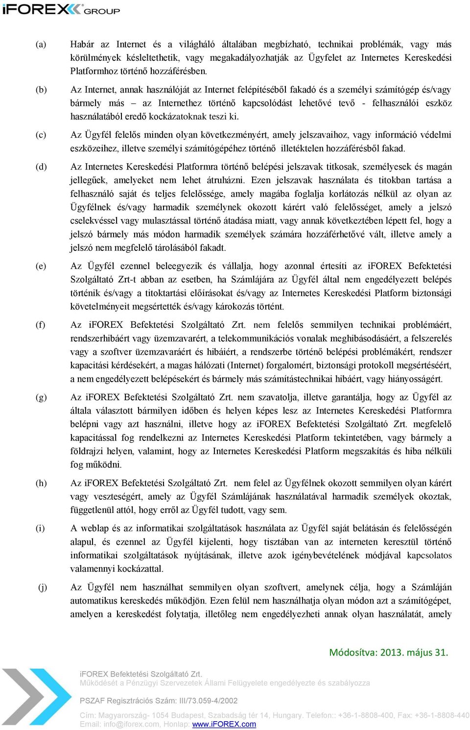 Az Internet, annak használóját az Internet felépítéséből fakadó és a személyi számítógép és/vagy bármely más az Internethez történő kapcsolódást lehetővé tevő - felhasználói eszköz használatából