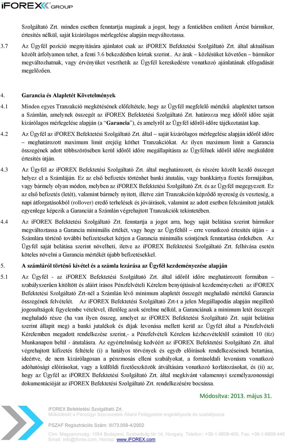 . Az árak közlésüket követően bármikor megváltozhatnak, vagy érvényüket veszthetik az Ügyfél kereskedésre vonatkozó ajánlatának elfogadását megelőzően. 4. Garancia és Alapletét Követelmények 4.