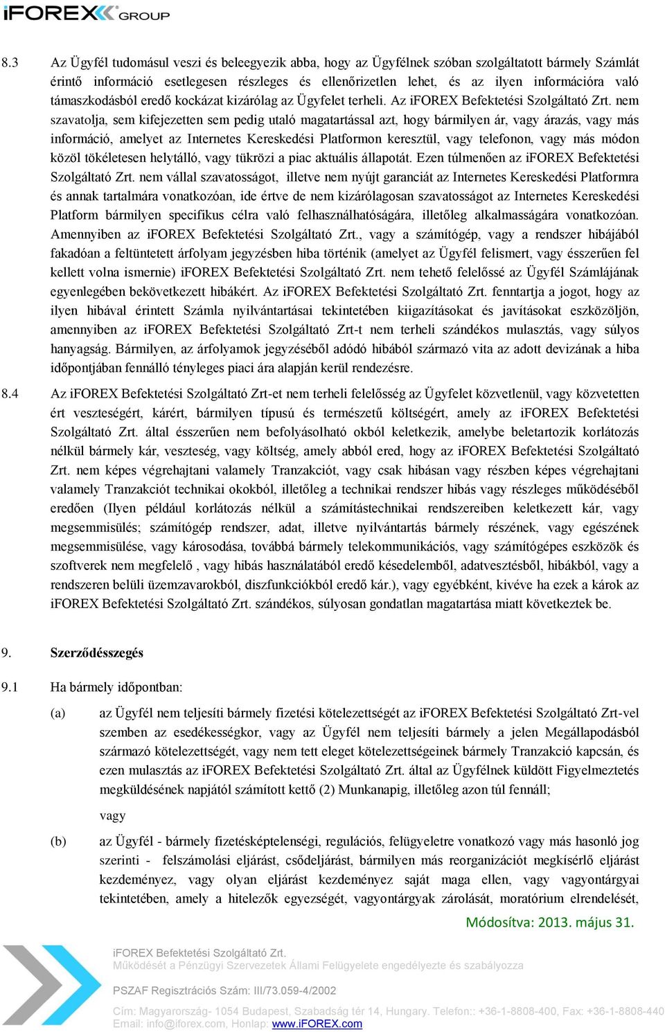 Az nem szavatolja, sem kifejezetten sem pedig utaló magatartással azt, hogy bármilyen ár, vagy árazás, vagy más információ, amelyet az Internetes Kereskedési Platformon keresztül, vagy telefonon,