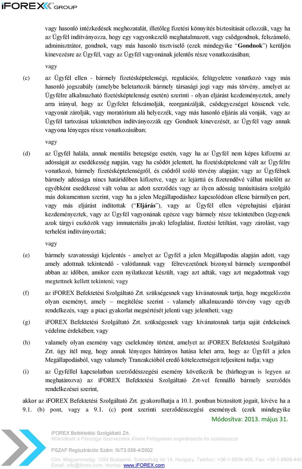 bármely fizetésképtelenségi, regulációs, felügyeletre vonatkozó vagy más hasonló jogszabály (amelybe beletartozik bármely társasági jogi vagy más törvény, amelyet az Ügyfélre alkalmazható