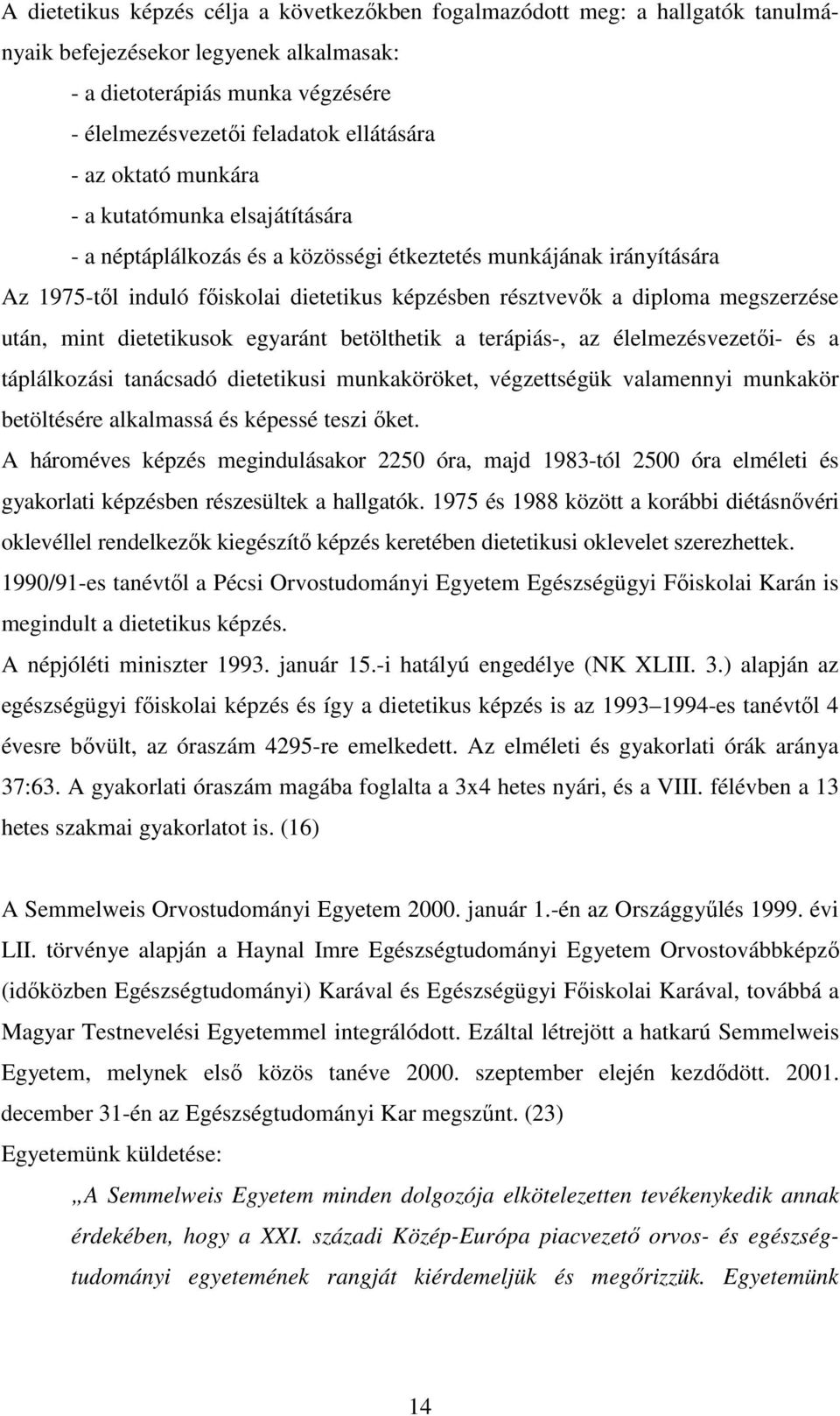 után, mint dietetikusok egyaránt betölthetik a terápiás-, az élelmezésvezetői- és a táplálkozási tanácsadó dietetikusi munkaköröket, végzettségük valamennyi munkakör betöltésére alkalmassá és képessé