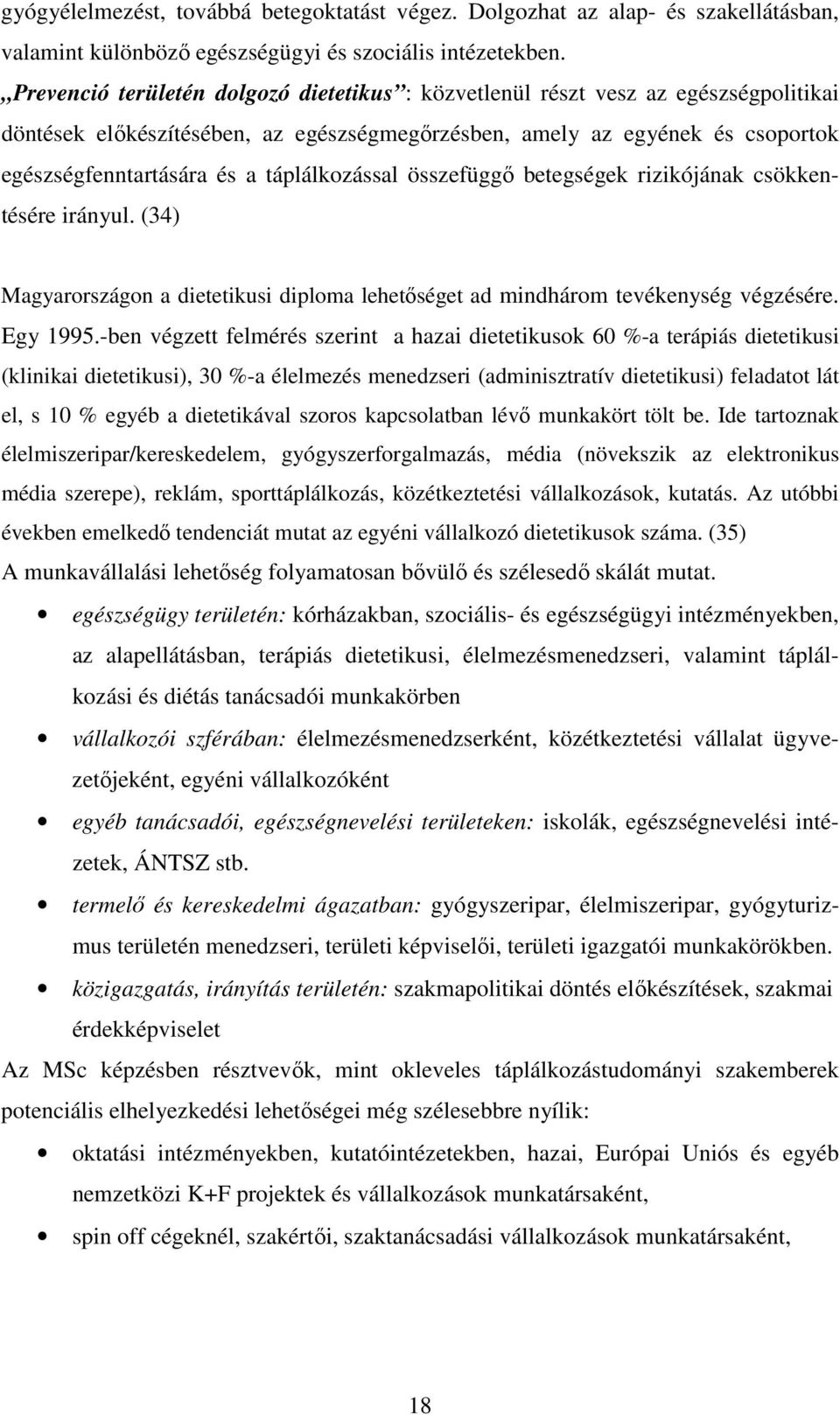 táplálkozással összefüggő betegségek rizikójának csökkentésére irányul. (34) Magyarországon a dietetikusi diploma lehetőséget ad mindhárom tevékenység végzésére. Egy 1995.