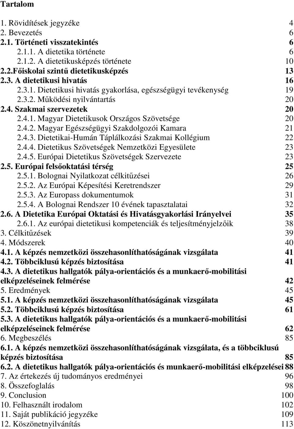 4.2. Magyar Egészségügyi Szakdolgozói Kamara 21 2.4.3. Dietetikai-Humán Táplálkozási Szakmai Kollégium 22 2.4.4. Dietetikus Szövetségek Nemzetközi Egyesülete 23 2.4.5.