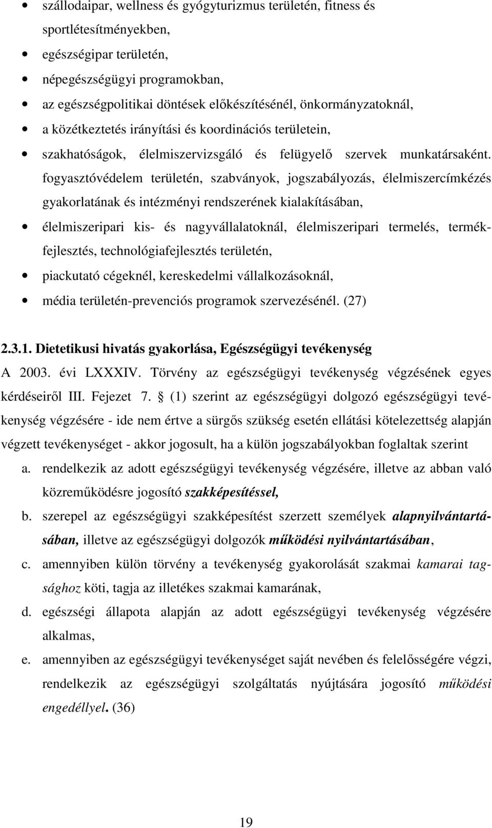 fogyasztóvédelem területén, szabványok, jogszabályozás, élelmiszercímkézés gyakorlatának és intézményi rendszerének kialakításában, élelmiszeripari kis- és nagyvállalatoknál, élelmiszeripari