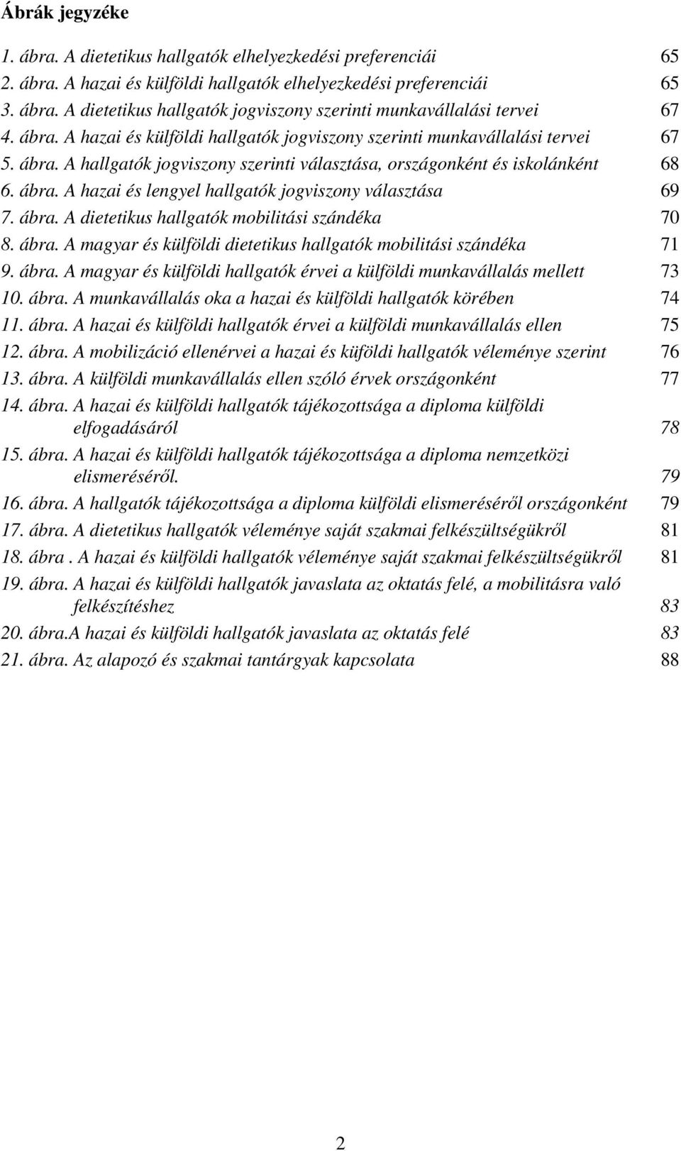 ábra. A dietetikus hallgatók mobilitási szándéka 70 8. ábra. A magyar és külföldi dietetikus hallgatók mobilitási szándéka 71 9. ábra. A magyar és külföldi hallgatók érvei a külföldi munkavállalás mellett 73 10.