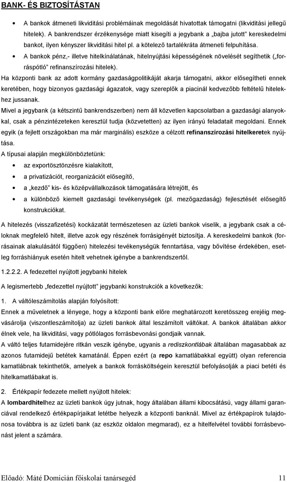 A bankok pénz,- illetve hitelkínálatának, hitelnyújtási képességének növelését segíthetik ( forráspótló refinanszírozási hitelek).