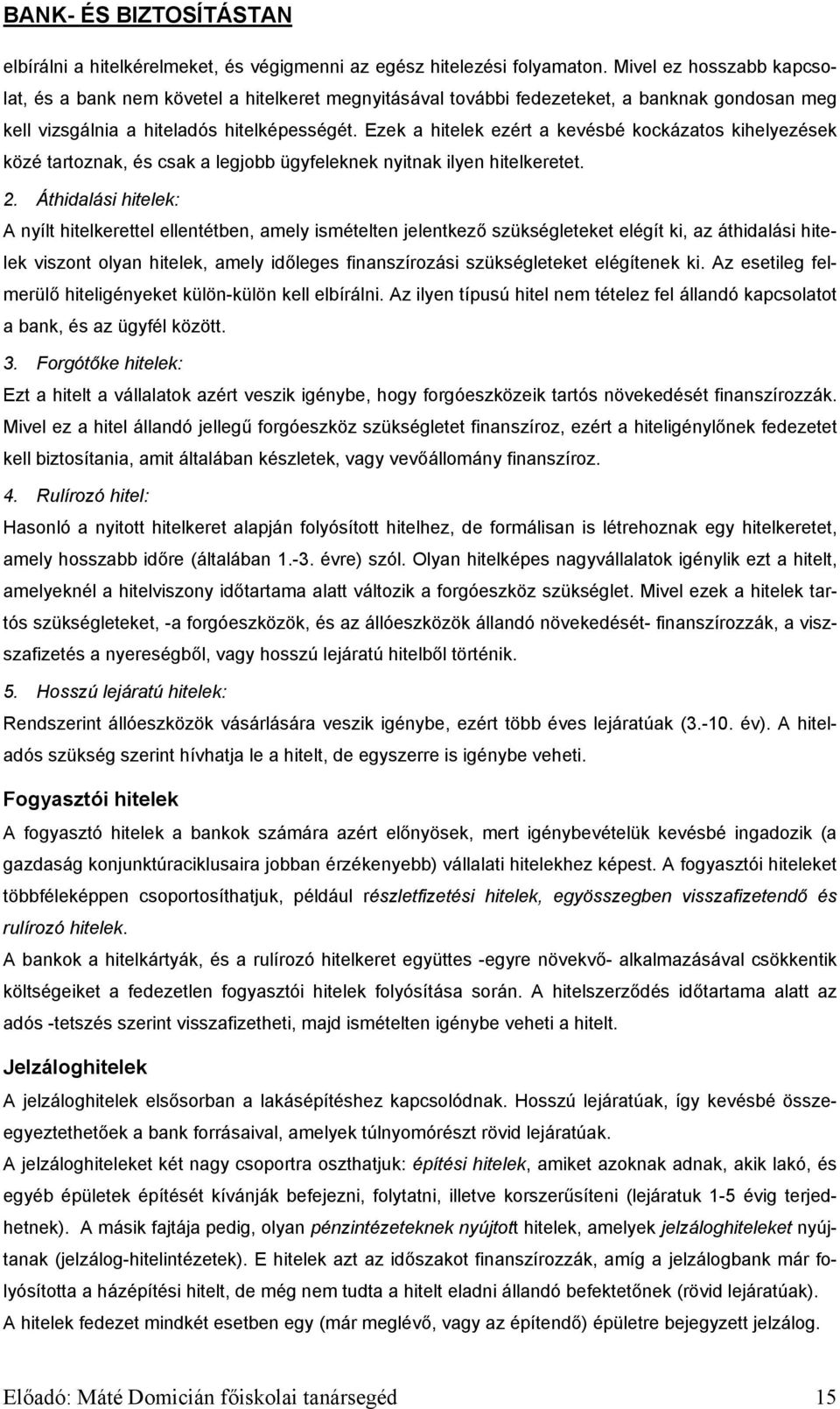 Ezek a hitelek ezért a kevésbé kockázatos kihelyezések közé tartoznak, és csak a legjobb ügyfeleknek nyitnak ilyen hitelkeretet. 2.