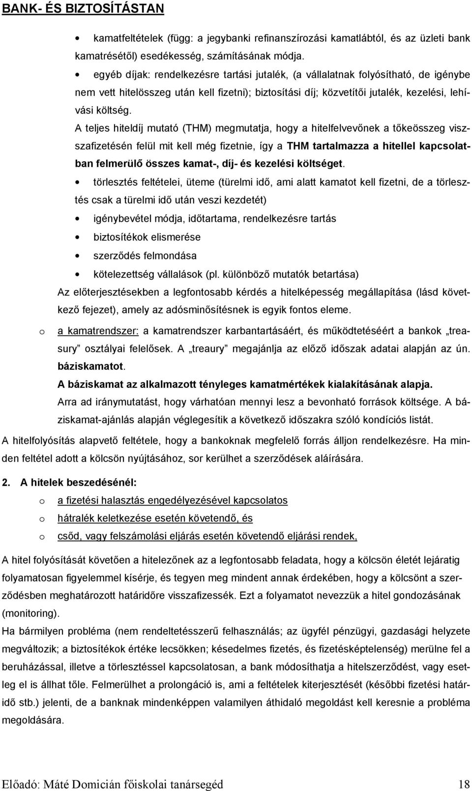 A teljes hiteldíj mutató (THM) megmutatja, hogy a hitelfelvevőnek a tőkeösszeg viszszafizetésén felül mit kell még fizetnie, így a THM tartalmazza a hitellel kapcsolatban felmerülő összes kamat-,