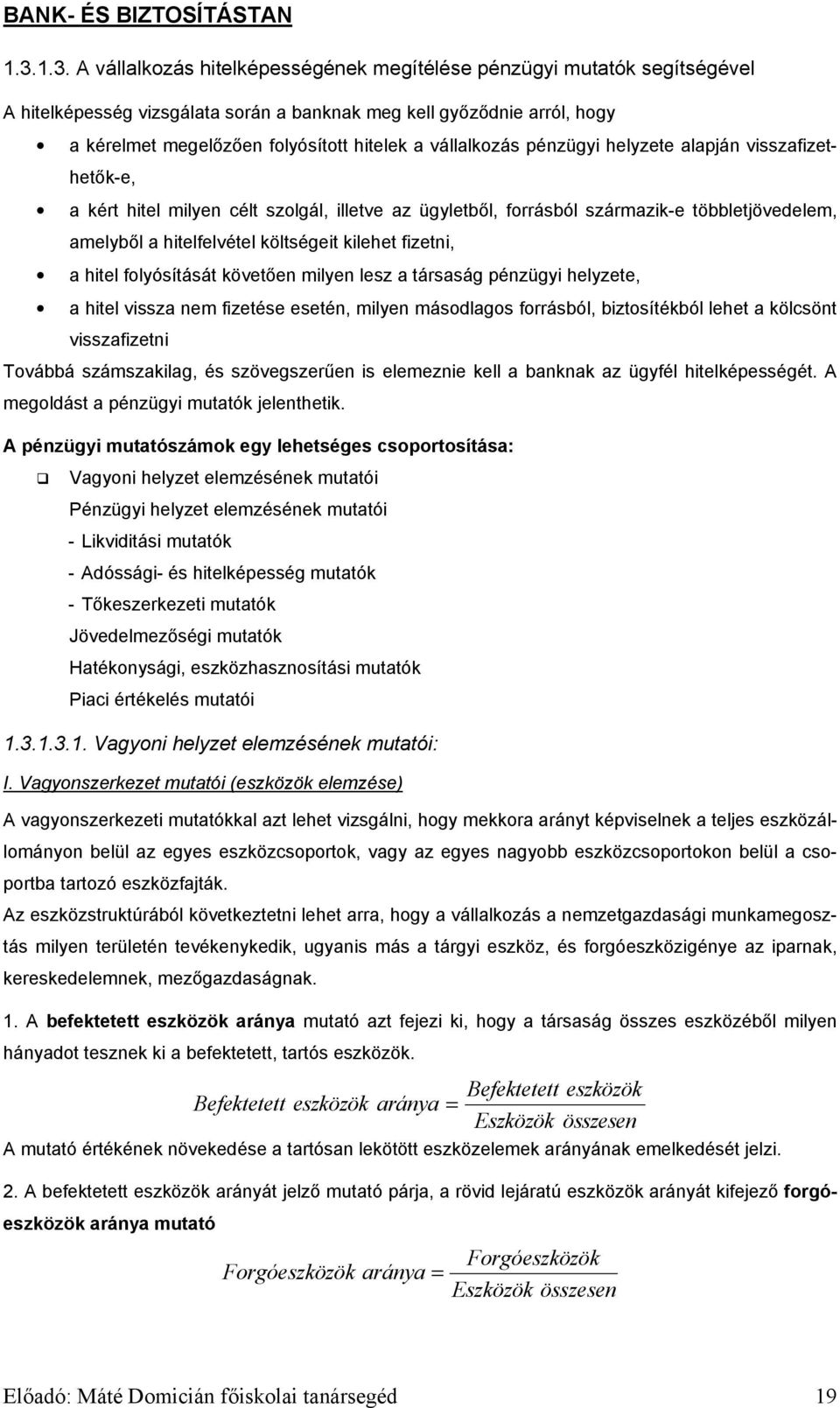 fizetni, a hitel folyósítását követően milyen lesz a társaság pénzügyi helyzete, a hitel vissza nem fizetése esetén, milyen másodlagos forrásból, biztosítékból lehet a kölcsönt visszafizetni Továbbá