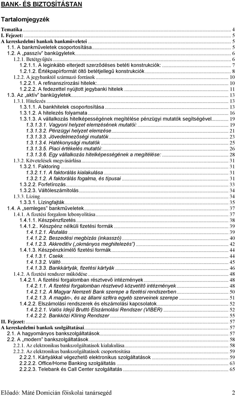 .. 11 1.3. Az aktív bankügyletek... 13 1.3.1. Hitelezés... 13 1.3.1.1. A bankhitelek csoportosítása... 13 1.3.1.2. A hitelezés folyamata... 16 1.3.1.3. A vállalkozás hitelképességének megítélése pénzügyi mutatók segítségével.