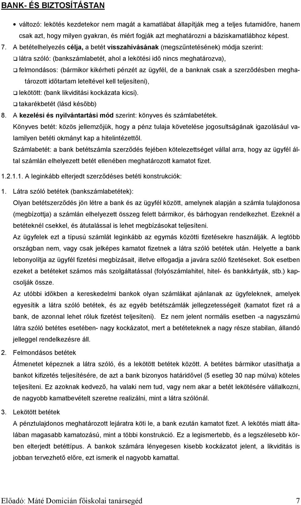 ügyfél, de a banknak csak a szerződésben meghatározott időtartam leteltével kell teljesíteni), lekötött: (bank likviditási kockázata kicsi). takarékbetét (lásd később) 8.