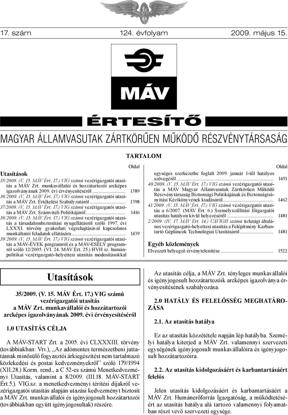 (V. 15. MÁV Ért. 17.) VIG számú vezérigazgatói utasítás a MÁV Zrt. Számviteli Politikájáról... 38/2009. (V. 15. MÁV Ért. 17.) VIG számú vezérigazgatói utasítás a társadalombiztosítási nyugellátásról szóló 1997.