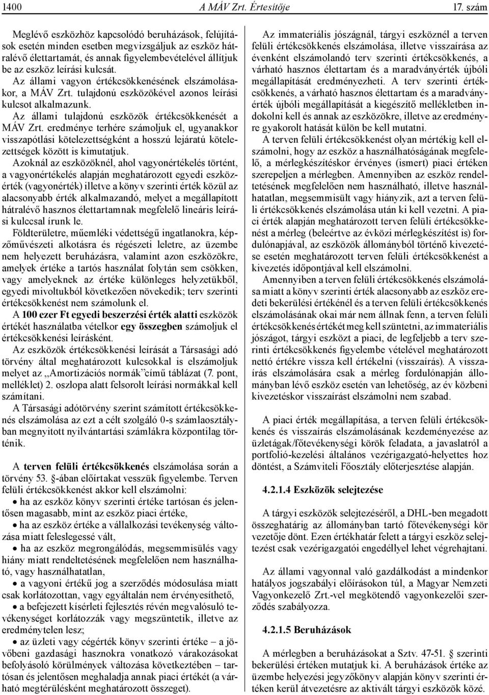 Az állami vagyon értékcsökkenésének elszámolásakor, a MÁV Zrt. tulajdonú eszközökével azonos leírási kulcsot alkalmazunk. Az állami tulajdonú eszközök értékcsökkenését a MÁV Zrt.