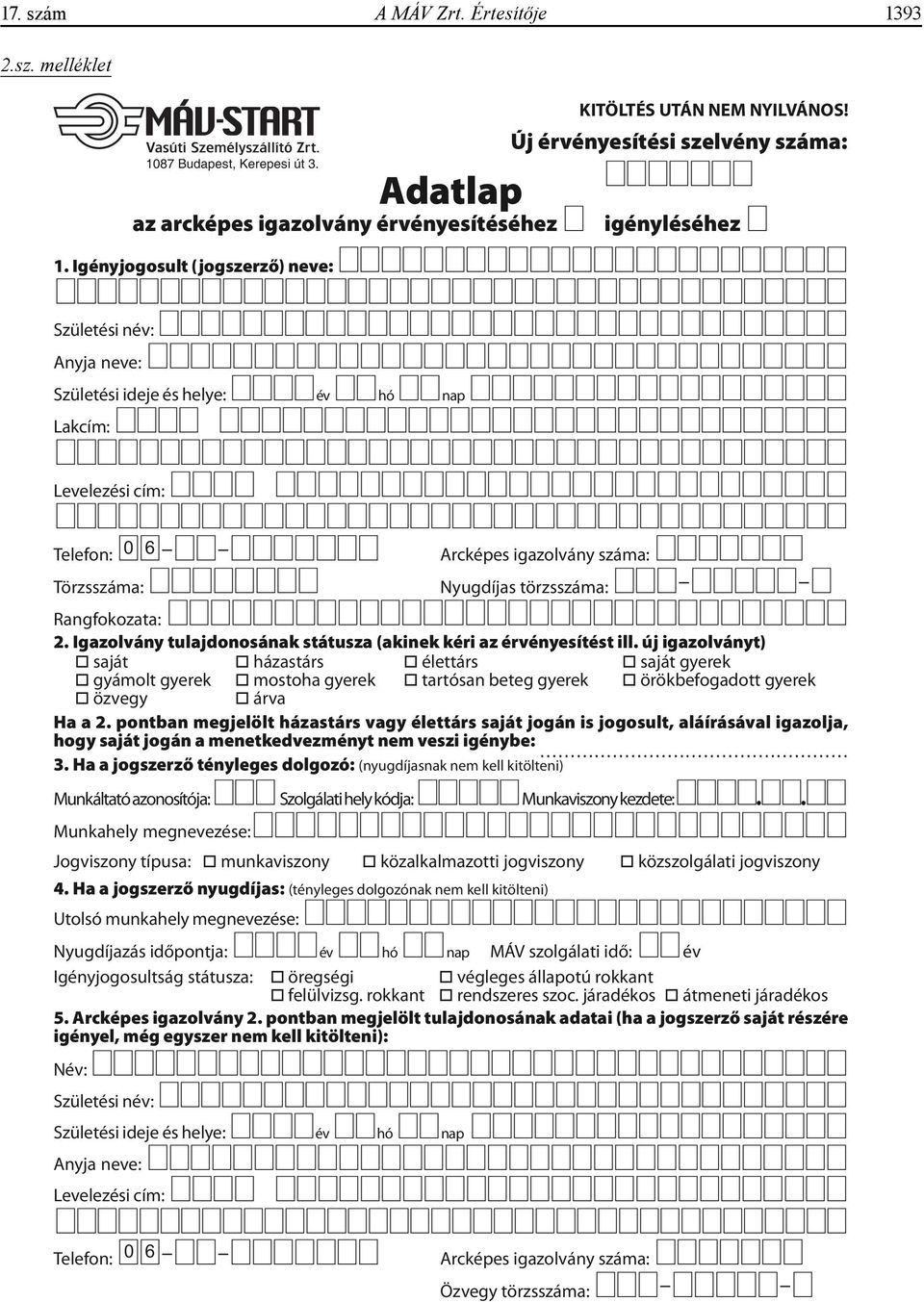 Új érvényesítési szelvény száma: Nyugdíjas törzsszáma: Rangfokozata: 2. Igazolvány tulajdonosának státusza (akinek kéri az érvényesítést ill.