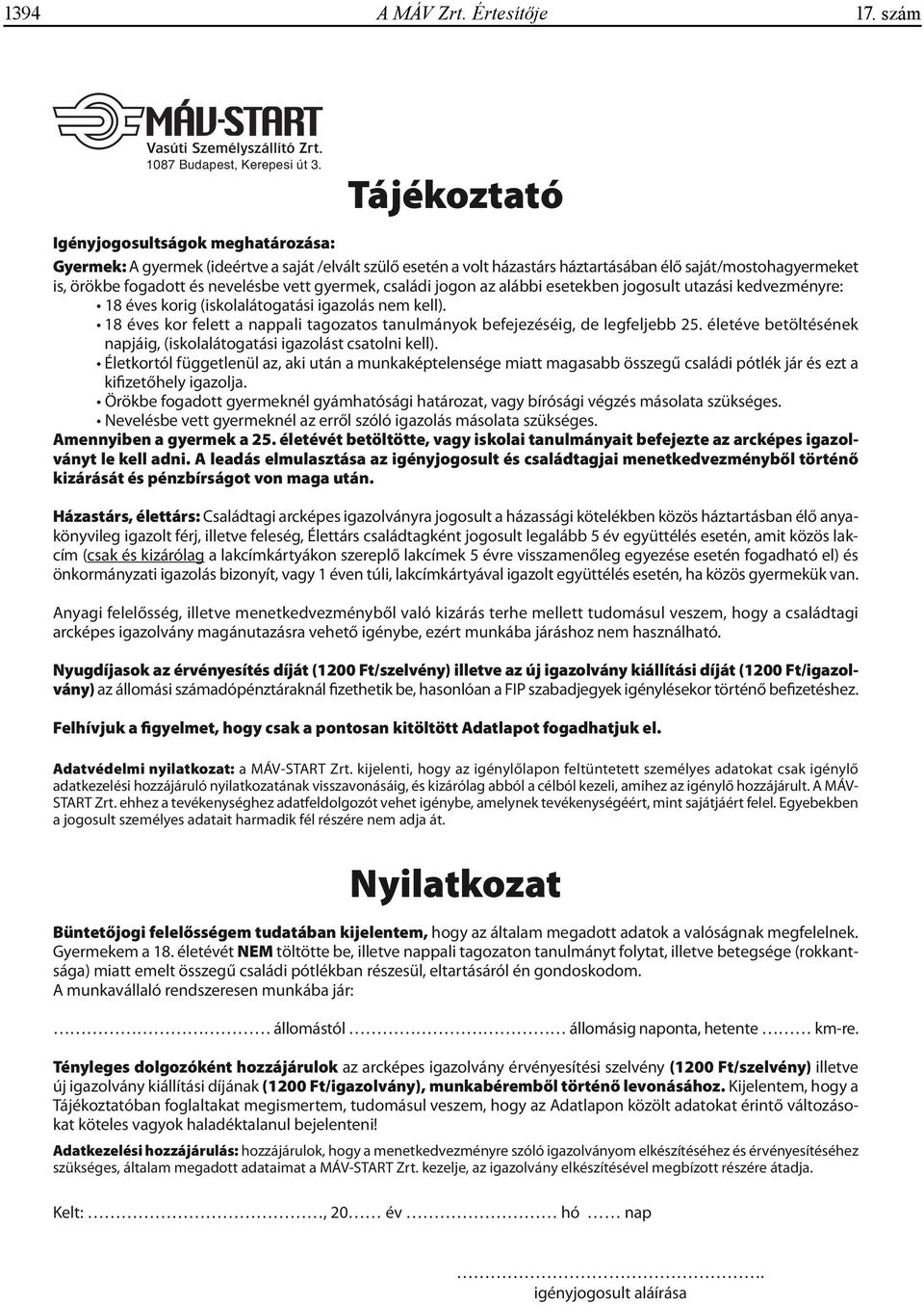 vett gyermek, családi jogon az alábbi esetekben jogosult utazási kedvezményre: 18 éves korig (iskolalátogatási igazolás nem kell).