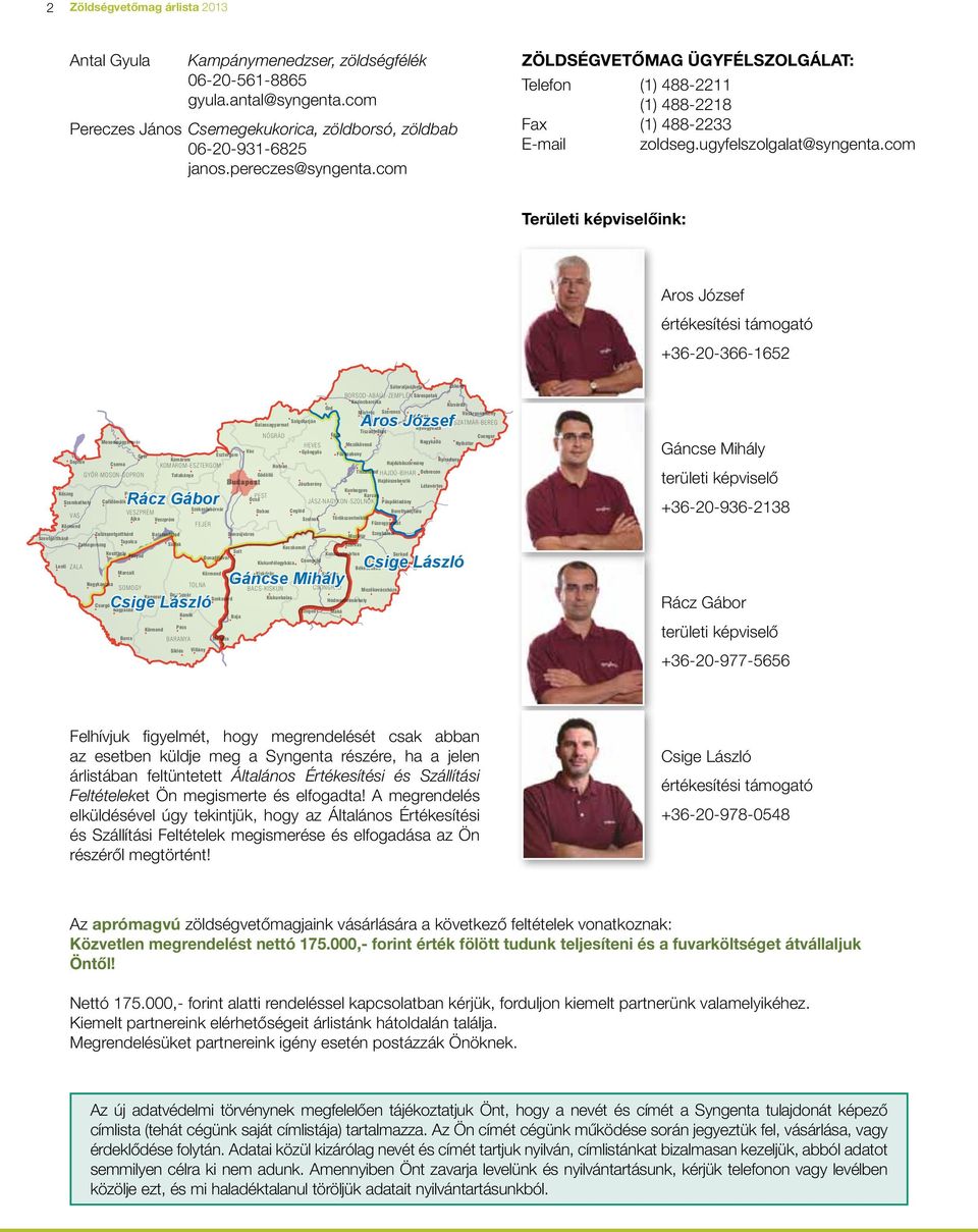 com Területi képviselôink: Aros József értékesítési támogató +36-20-366-1652 Sátoraljaújhely Záhony BORSOD-ABAÚJ-ZEMPLÉN Sárospatak Kazincbarcika Kisvárda Ózd Miskolc Szerencs Vásárosnamény Rakamaz