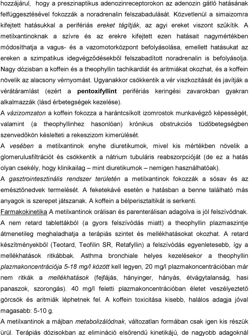 A metilxantinoknak a szívre és az erekre kifejtett ezen hatásait nagymértékben módosíthatja a vagus- és a vazomotorközpont befolyásolása, emellett hatásukat az ereken a szimpatikus idegvégződésekből