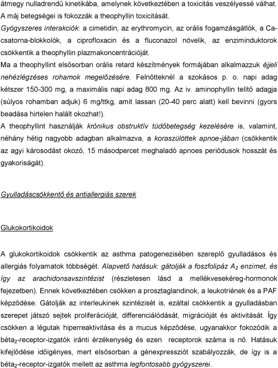 plazmakoncentrációját. Ma a theophyllint elsősorban orális retard készítmények formájában alkalmazzuk éjjeli nehézlégzéses rohamok megelőzésére. Felnőtteknél a szokásos p. o. napi adag kétszer 150-300 mg, a maximális napi adag 800 mg.