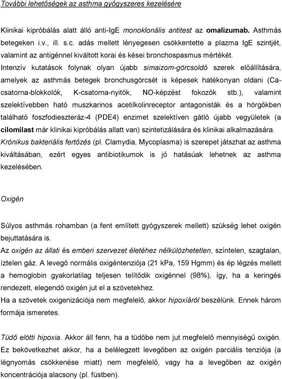 Intenzív kutatások folynak olyan újabb simaizom-görcsoldó szerek előállítására, amelyek az asthmás betegek bronchusgörcsét is képesek hatékonyan oldani (Cacsatorna-blokkolók, K-csatorna-nyitók,