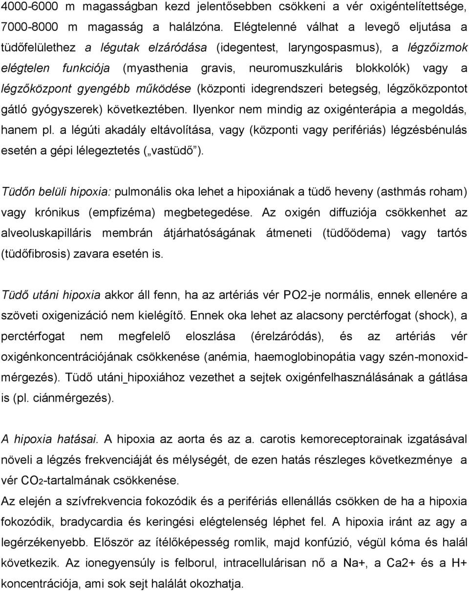 légzőközpont gyengébb működése (központi idegrendszeri betegség, légzőközpontot gátló gyógyszerek) következtében. Ilyenkor nem mindig az oxigénterápia a megoldás, hanem pl.