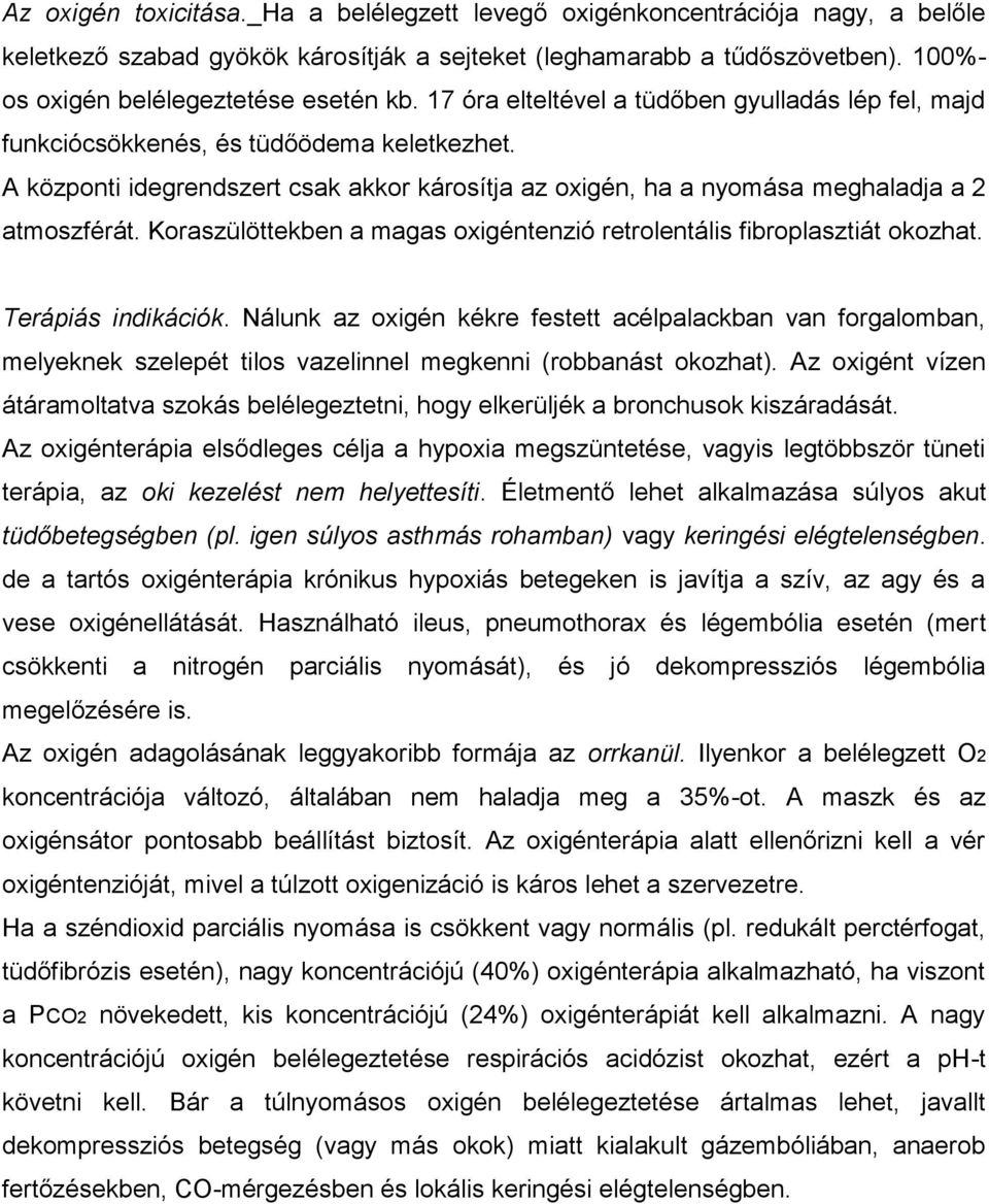 A központi idegrendszert csak akkor károsítja az oxigén, ha a nyomása meghaladja a 2 atmoszférát. Koraszülöttekben a magas oxigéntenzió retrolentális fibroplasztiát okozhat. Terápiás indikációk.