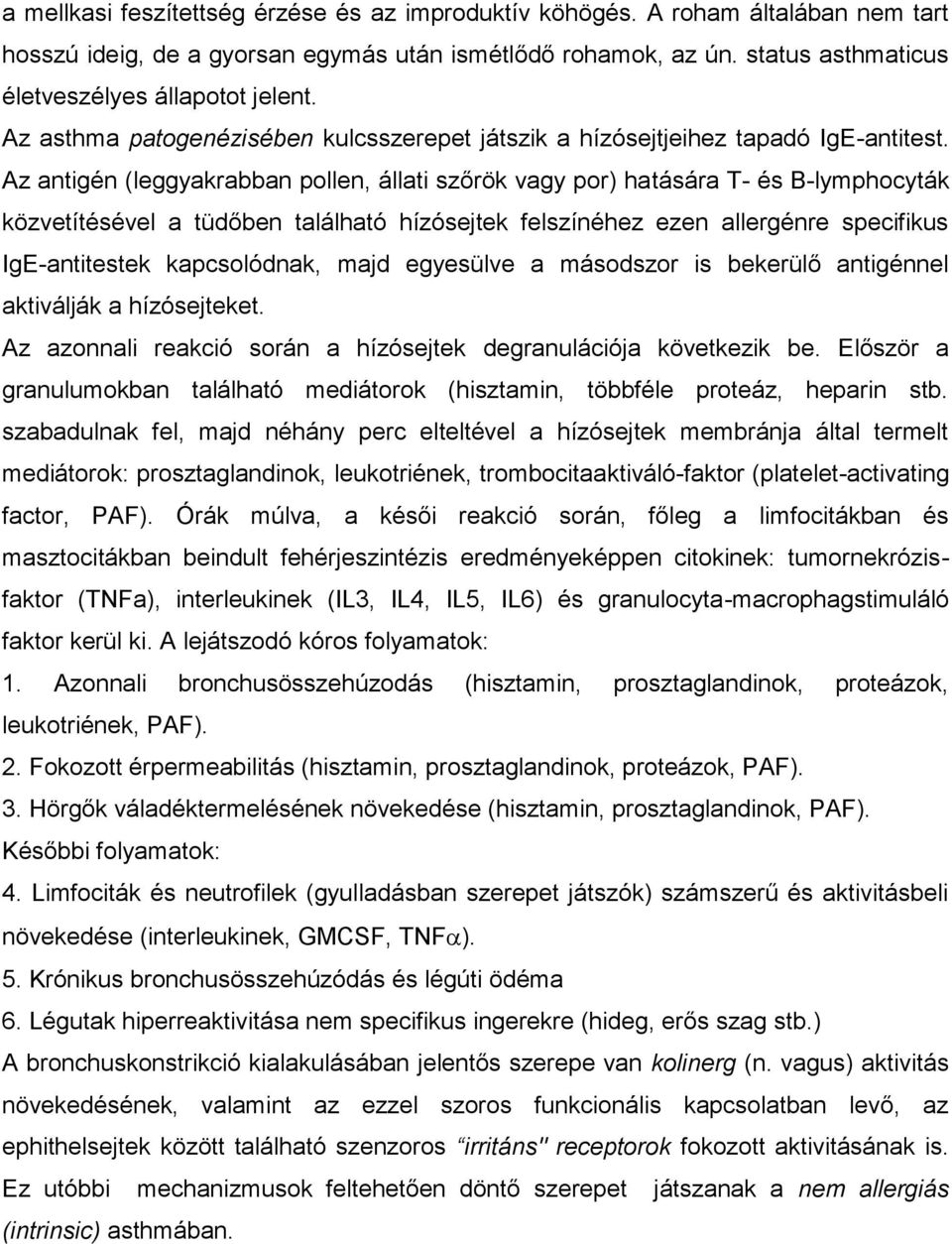 Az antigén (leggyakrabban pollen, állati szőrök vagy por) hatására T- és B-lymphocyták közvetítésével a tüdőben található hízósejtek felszínéhez ezen allergénre specifikus IgE-antitestek