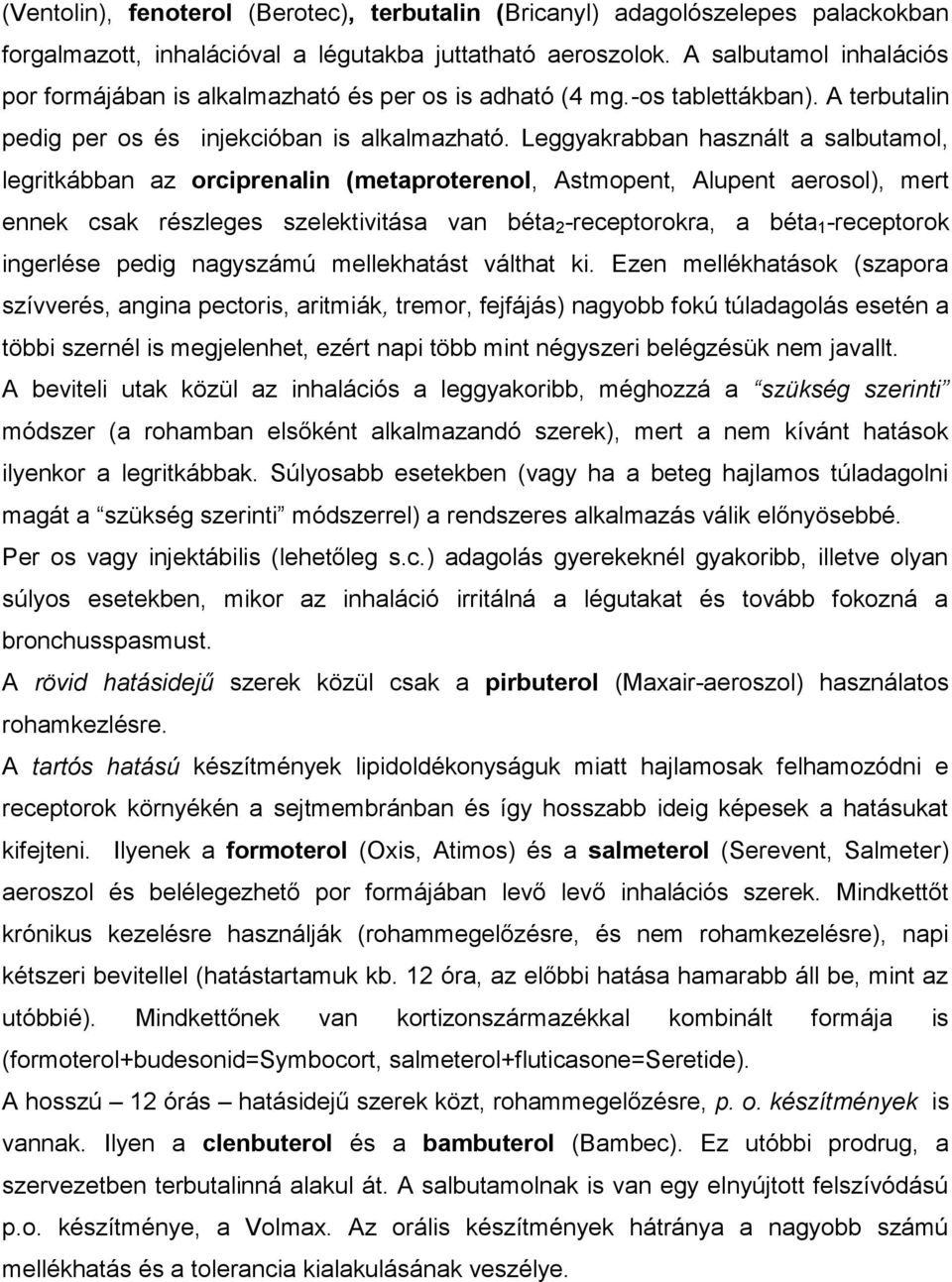 Leggyakrabban használt a salbutamol, legritkábban az orciprenalin (metaproterenol, Astmopent, Alupent aerosol), mert ennek csak részleges szelektivitása van béta 2 -receptorokra, a béta 1 -receptorok