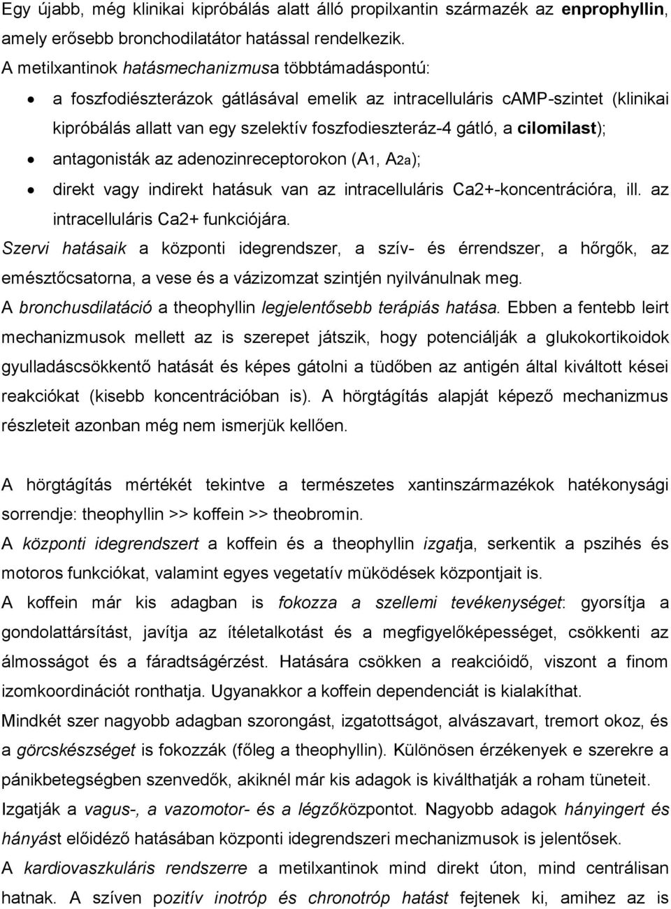 cilomilast); antagonisták az adenozinreceptorokon (A1, A2a); direkt vagy indirekt hatásuk van az intracelluláris Ca2+-koncentrációra, ill. az intracelluláris Ca2+ funkciójára.