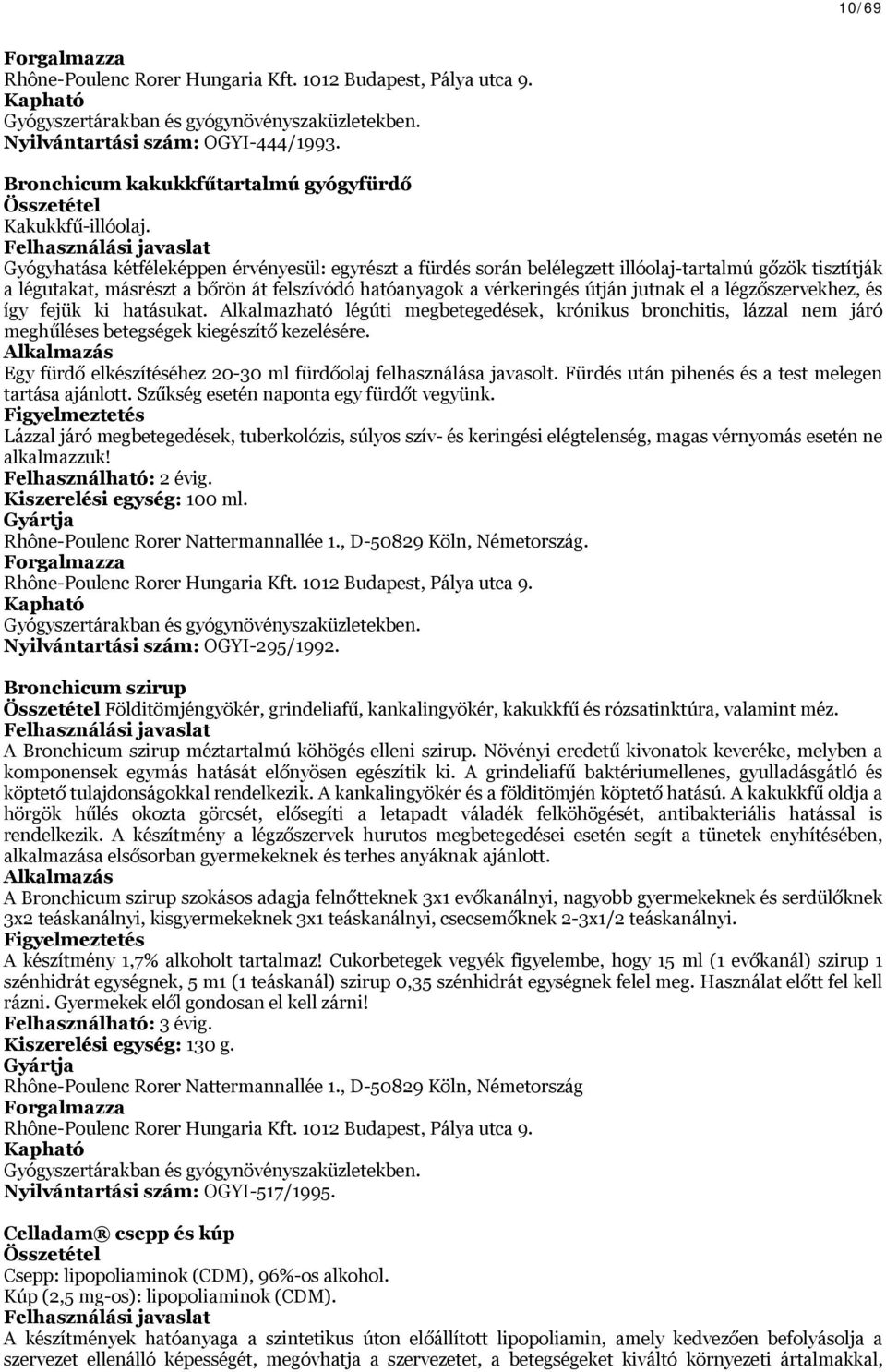 légzőszervekhez, és így fejük ki hatásukat. Alkalmazható légúti megbetegedések, krónikus bronchitis, lázzal nem járó meghűléses betegségek kiegészítő kezelésére.